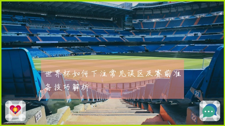 世界杯如何下注常见误区及赛前准备技巧解析