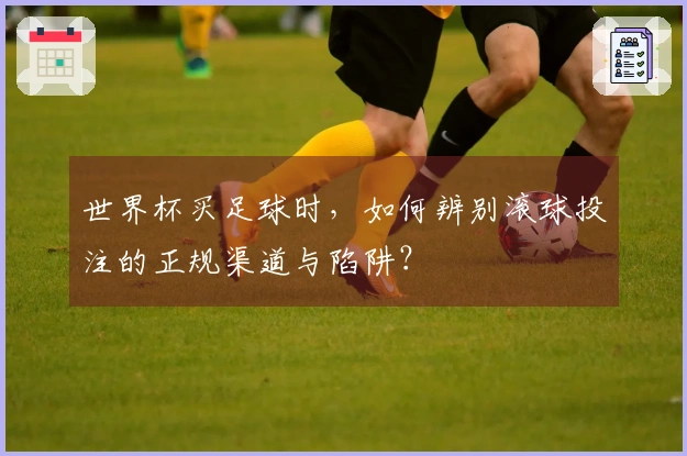 世界杯买足球时，如何辨别滚球投注的正规渠道与陷阱？